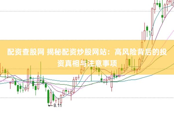 配资查股网 揭秘配资炒股网站：高风险背后的投资真相与注意事项