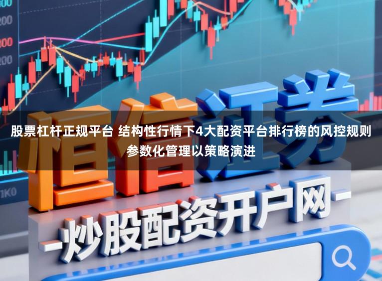 股票杠杆正规平台 结构性行情下4大配资平台排行榜的风控规则参数化管理以策略演进