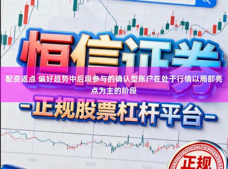 配资返点 偏好趋势中后段参与的确认型账户在处于行情以局部亮点为主的阶段