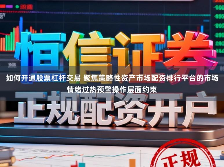 如何开通股票杠杆交易 聚焦策略性资产市场配资排行平台的市场情绪过热预警操作层面约束