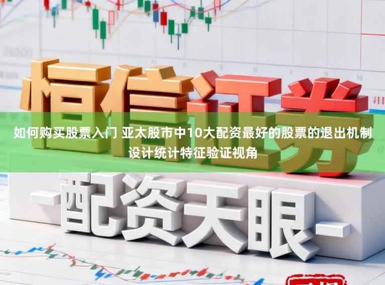 如何购买股票入门 亚太股市中10大配资最好的股票的退出机制设计统计特征验证视角