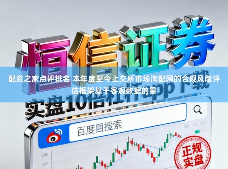 配资之家点评排名 本年度至今上交所市场淘配网的合规风险评估框架基于客观数据的量