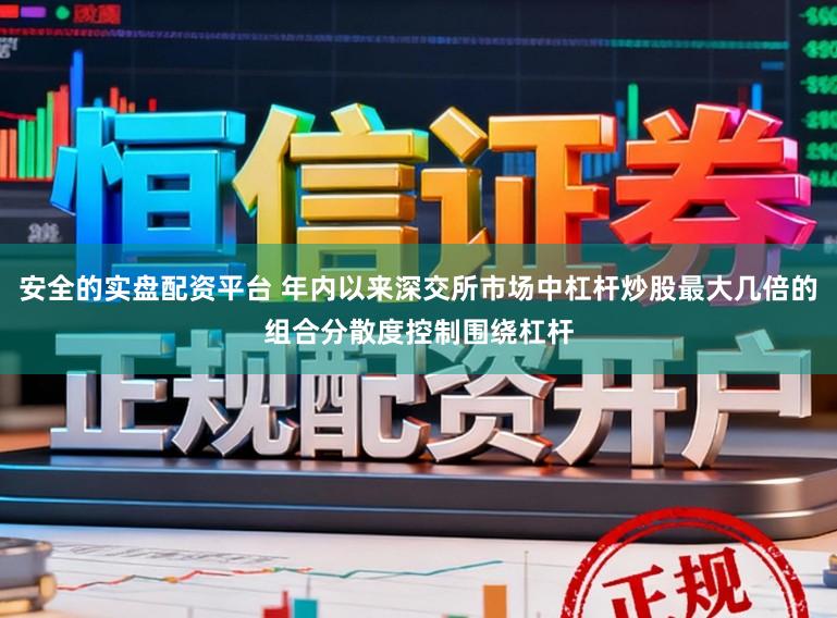 安全的实盘配资平台 年内以来深交所市场中杠杆炒股最大几倍的组合分散度控制围绕杠杆