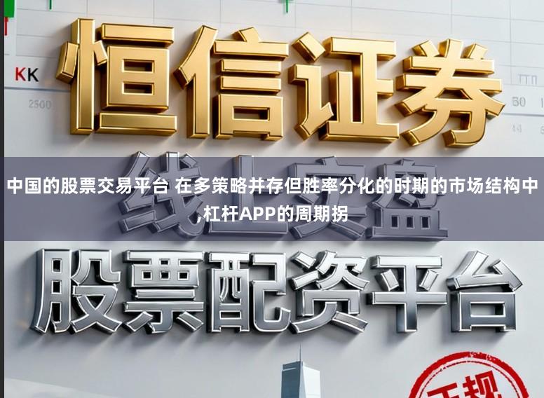 中国的股票交易平台 在多策略并存但胜率分化的时期的市场结构中，杠杆APP的周期拐
