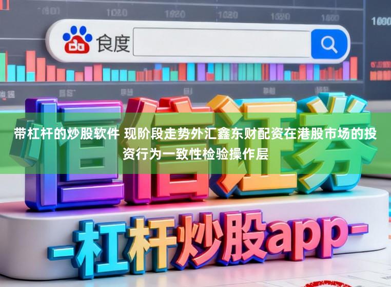 带杠杆的炒股软件 现阶段走势外汇鑫东财配资在港股市场的投资行为一致性检验操作层
