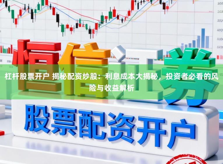 杠杆股票开户 揭秘配资炒股：利息成本大揭秘，投资者必看的风险与收益解析