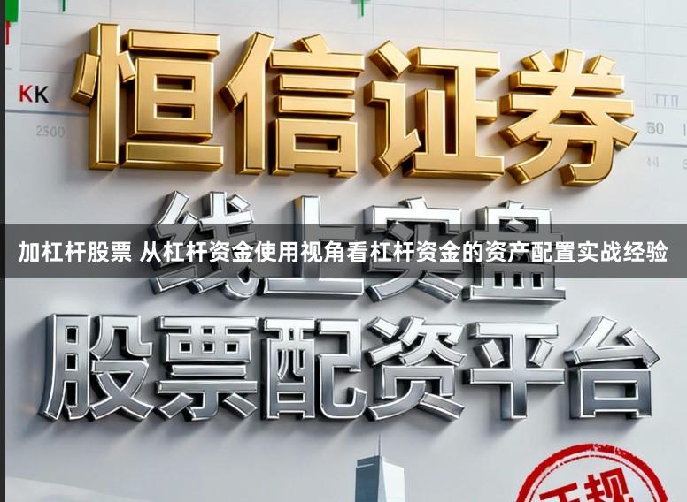 加杠杆股票 从杠杆资金使用视角看杠杆资金的资产配置实战经验