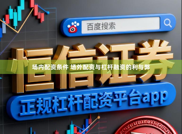 场内配资条件 场外配资与杠杆融资的利与弊