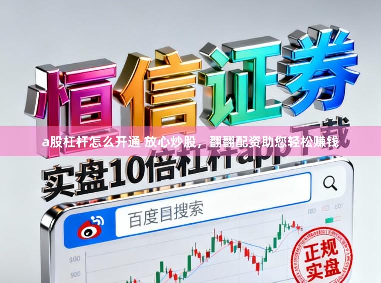 a股杠杆怎么开通 放心炒股，翻翻配资助您轻松赚钱