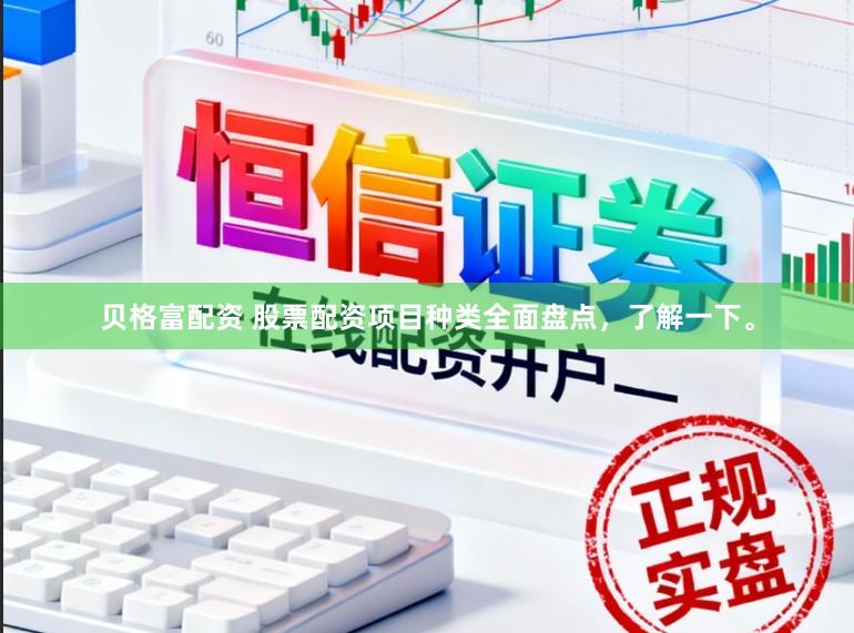 贝格富配资 股票配资项目种类全面盘点，了解一下。