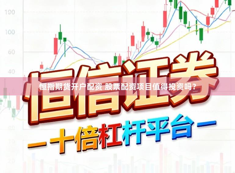 恒指期货开户配资 股票配资项目值得投资吗？