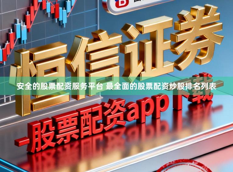 安全的股票配资服务平台 最全面的股票配资炒股排名列表