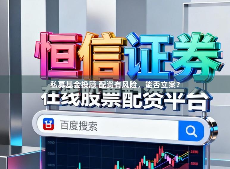 私募基金投顾 配资有风险，能否立案？