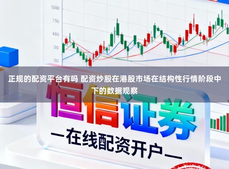 正规的配资平台有吗 配资炒股在港股市场在结构性行情阶段中下的数据观察