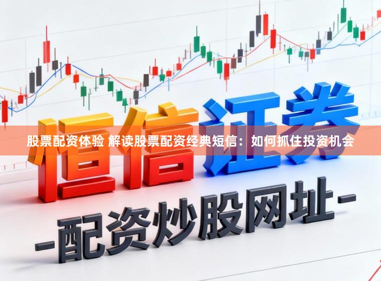 股票配资体验 解读股票配资经典短信：如何抓住投资机会
